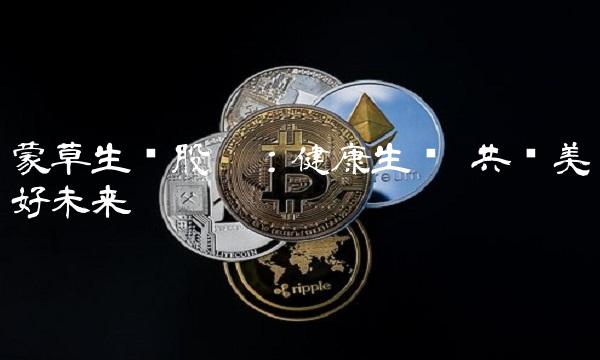 蒙草生态股吧：健康生态 共创美好未来