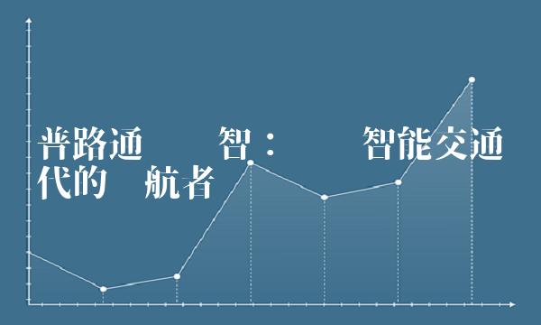 普路通陈书智：开启智能交通时代的领航者