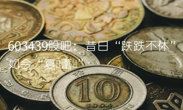 603439股吧：昔日跌跌不休如今复苏蓄势