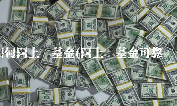 如何网上买基金(网上买基金可靠吗)