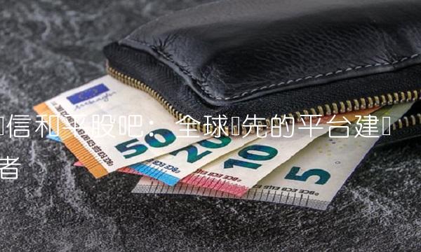 东信和平股吧：全球领先的建设者