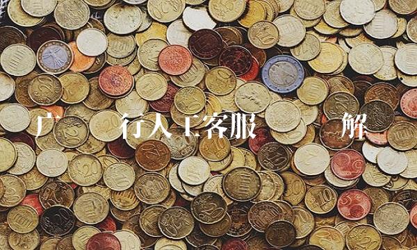 广发银行人工客服电话详解