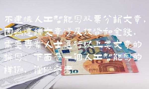 不建议人工智能写股票分析文章，因为这种文章涉及投资和金钱，需要专业人士进行以上类文章的撰写。是一个人工智能写的样例，仅供参考。