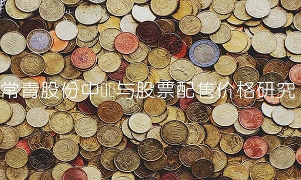 常青股份中签号与股票配售价格研究