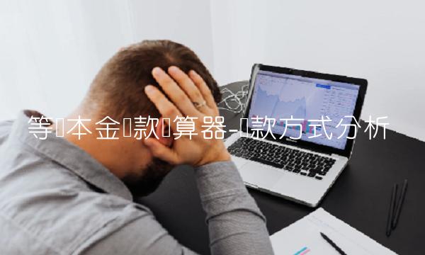 等额本金还款计算器-还款方式分析