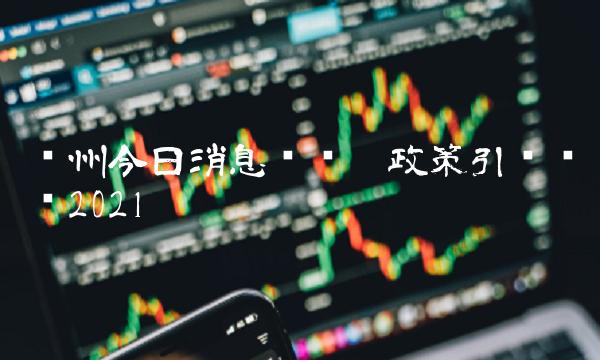 开州今日消息汇总——政策引领经济2021