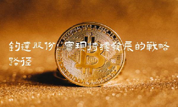 钧达股份：实现持续发展的战略路径