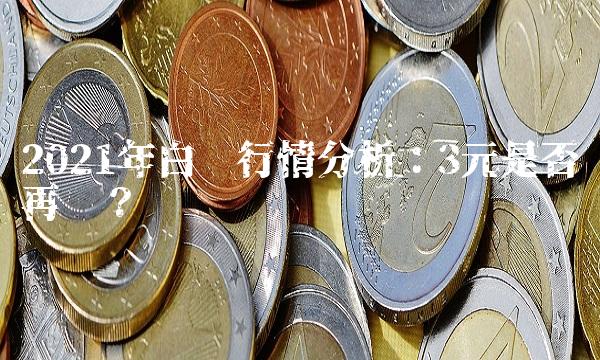 2021年白银行情分析：3元是否再现？