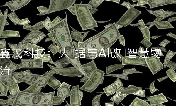 鑫茂科技：大数据与AI改变智慧物流