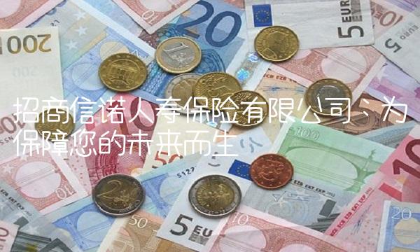 招商信诺人寿保险有限公司：为保障您的未来而生