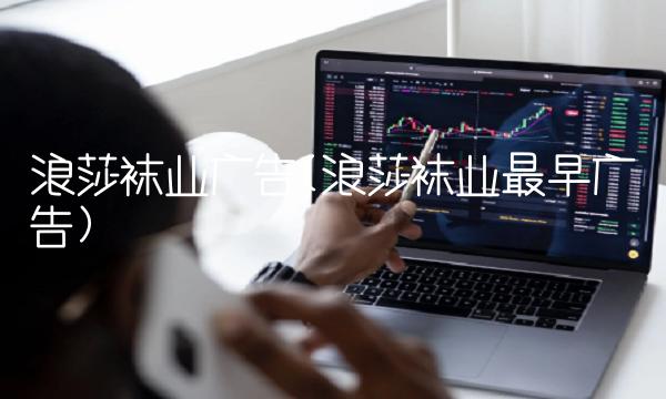 浪莎袜业广告(浪莎袜业最早广告)