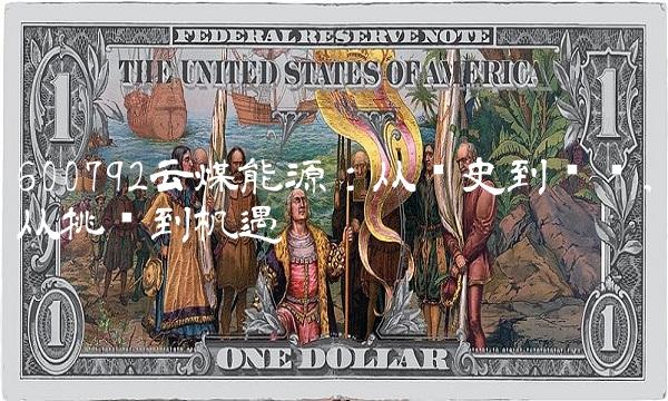 600792云煤能源：从历史到现实，从挑战到机遇