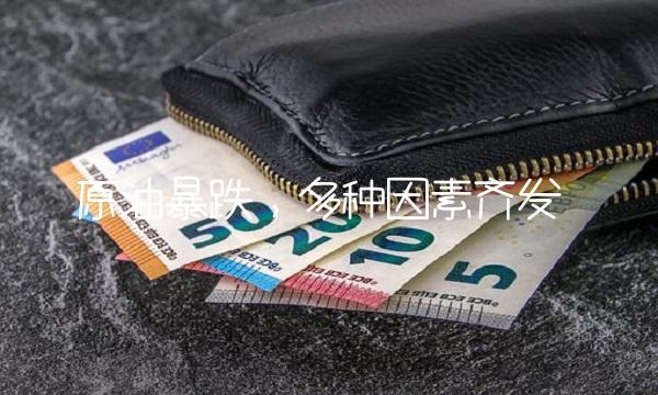 原油暴跌，多种因素齐发
