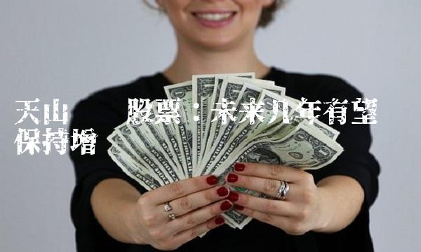 天山铝业股票：未来几年有望继续保持增长态势