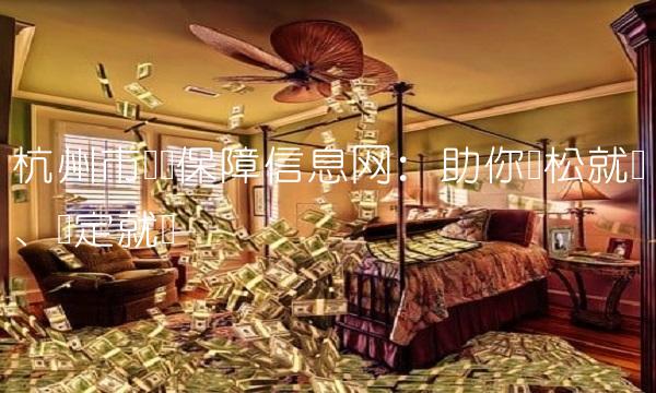 杭州市劳动保障信息网：助你轻松就业、稳定就业
