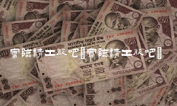 富临精工股吧(富临精工股吧)