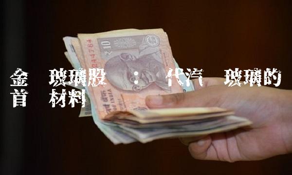 金刚玻璃股吧：现代汽车玻璃的首选材料