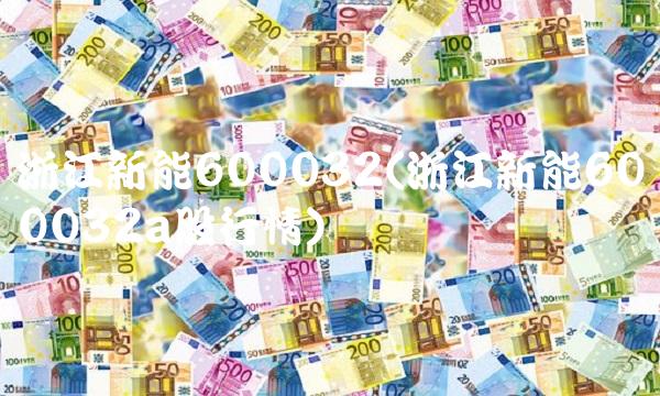 浙江新能600032(浙江新能600032a股行情)