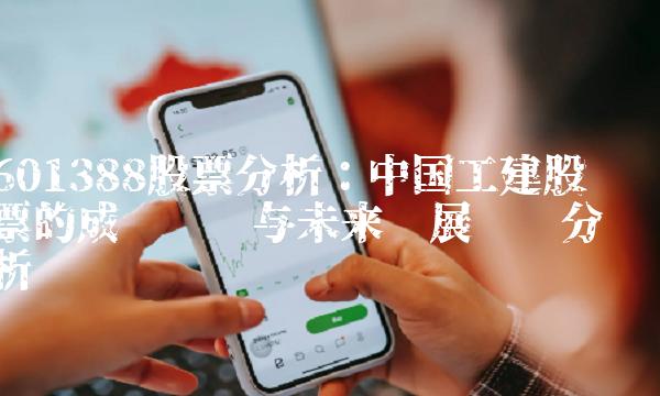 601388股票分析：中国工建股票的成长势头与未来发展趋势分析