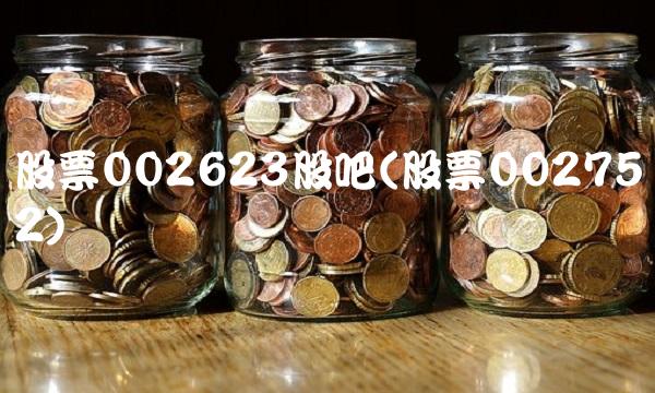 股票002623股吧(股票002752)