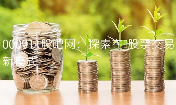 000911股吧网：探索股票交易新模式