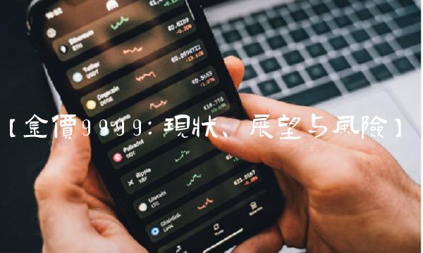 【金价9999：现状、展望与风险】