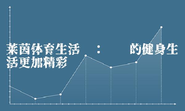 莱茵生活馆：让你的健身生活更加精