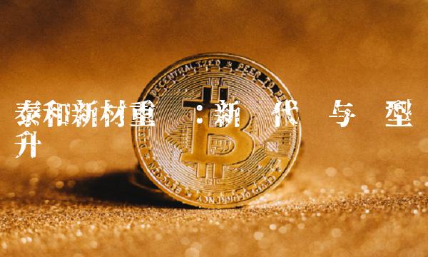 泰和新材重组：新陈代谢与转型升级