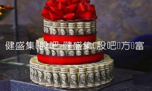 健盛集团股吧 健盛集团股吧东方财富