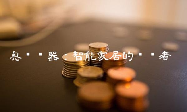 奥马电器：智能家居的领军者