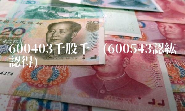 600403千股千评(600543認紘認得)