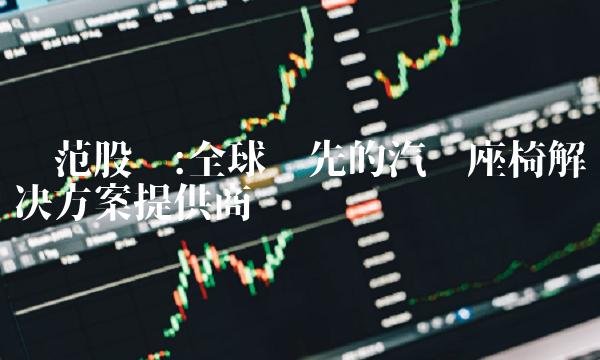 风范股份全球领先的汽车座椅解决方案提供商