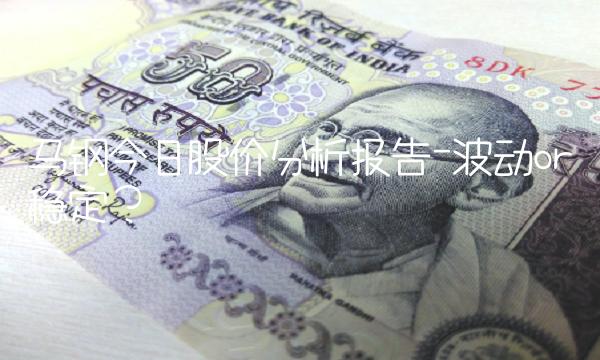 马钢今日股价分析报告-波动or稳定？