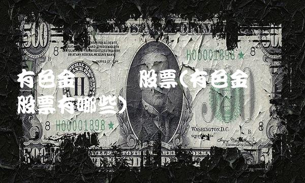 有色金属龙头股票(有色金属龙头股票有哪些)