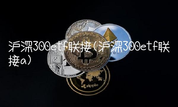 沪深300etf联接(沪深300etf联接a)