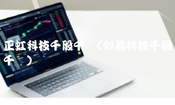 正虹科技千股千评(和晶科技千股千评)