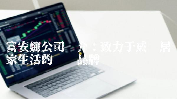 富安娜公司简介：致力于成为居家生活的领导品牌