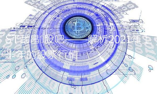 ST武昌股吧——解析2021年上半年的股票行情