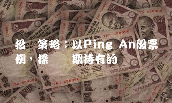 投资策略：以Ping An股票为例，探讨长期持有的优势
