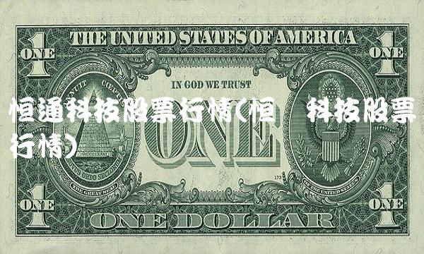 恒通科技股票行情(恒银科技股票行情)(1)
