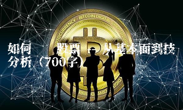 如何选择股票 -- 从基本面到技术分析（700字）