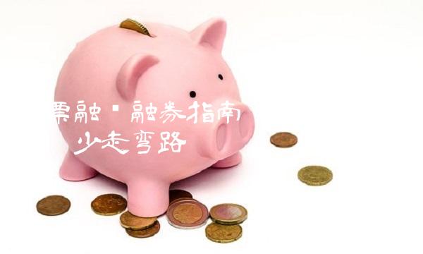 股票融资融券指南：了解这5点，让你少走弯路