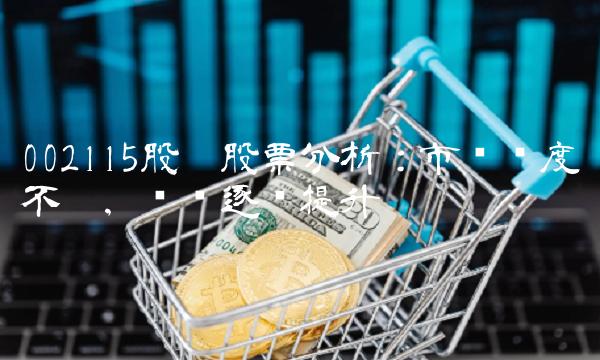002115股份股票分析：市场热度不减，业绩逐步提升