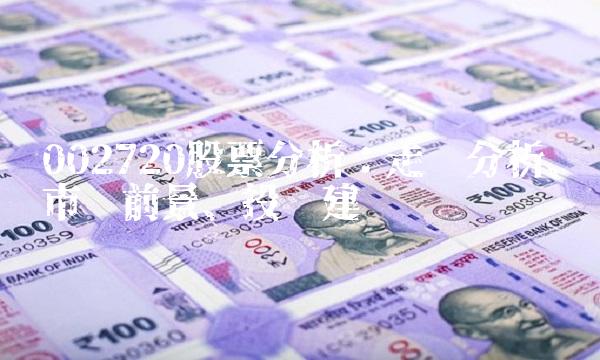 002720股票分析：走势分析、市场前景、投资建议