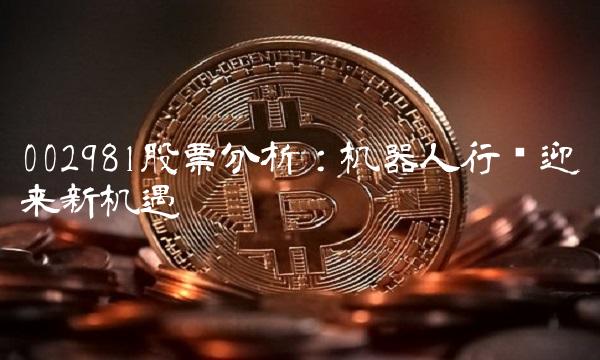 002981股票分析：机器人行业迎来新机遇