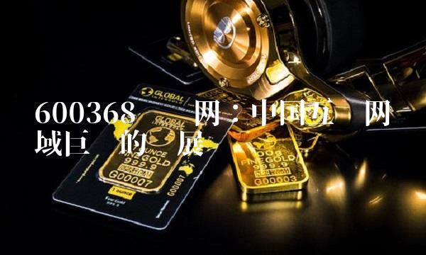 600368腾讯网：中国互联网领域巨头的发展
