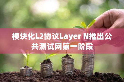 模块化L2协议Layer N推出公共测试网第一阶段