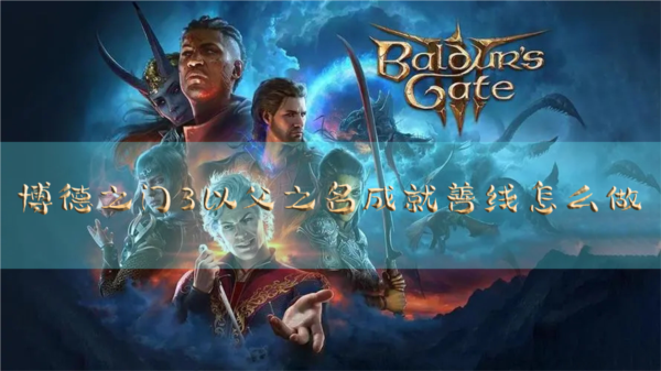 博德之门3以父之名成就善线怎么做 完成方法介绍