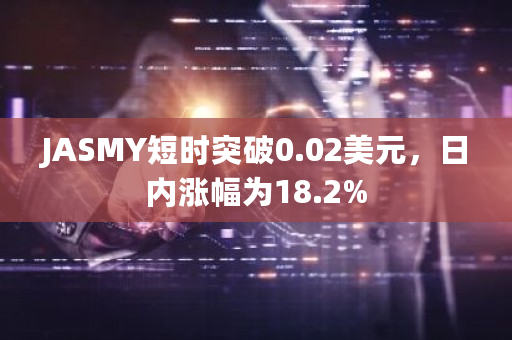 JASMY短时突破0.02美元，日内涨幅为18.2%