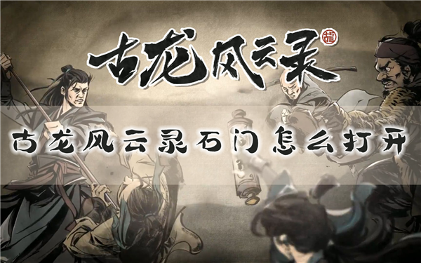 古龙风云录石门怎么打开 开门方法介绍
